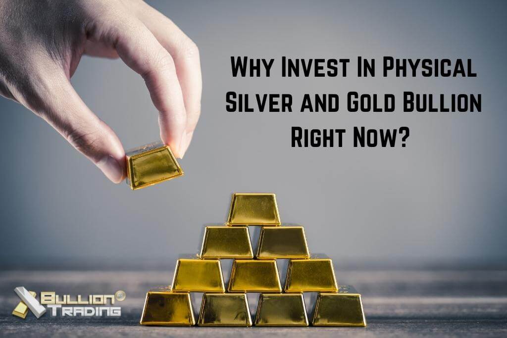 Why Invest In Physical Silver and Gold Bullion Right Now?