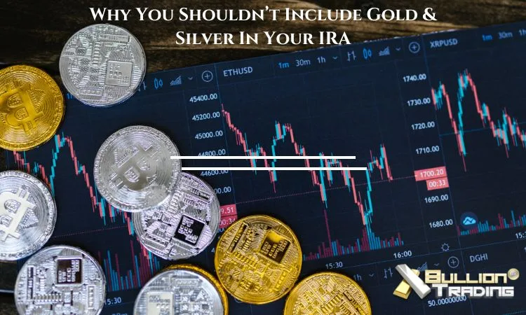 Why You Shouldn’t Include Gold & Silver In Your IRA